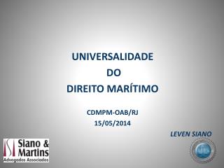 UNIVERSALIDADE DO DIREITO MARÍTIMO CDMPM-OAB/RJ 15/05/2014 LEVEN SIANO