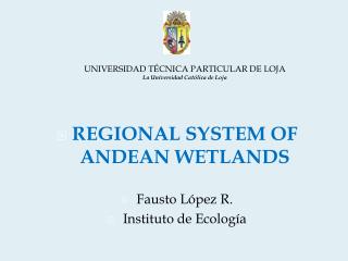 REGIONAL SYSTEM OF ANDEAN WETLANDS Fausto López R. Instituto de Ecología
