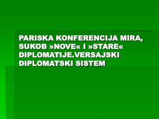 PARISKA KONFERENCIJA MIRA, SUKOB »NOVE« I »STARE« DIPLOMATIJE . VERSAJSKI DIPLOMATSKI SISTEM