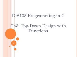 ICS103 Programming in C Ch3: Top-Down Design with Functions