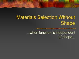 Materials Selection Without Shape