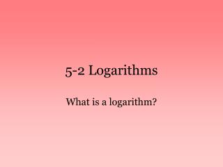 5-2 Logarithms