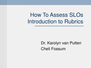 How To Assess SLOs Introduction to Rubrics