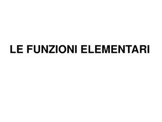 LE FUNZIONI ELEMENTARI