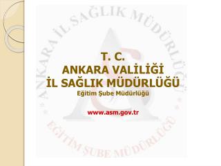 T. C. ANKARA VALİLİĞİ İL SAĞLIK MÜDÜRLÜĞÜ Eğitim Şube Müdürlüğü asm.tr