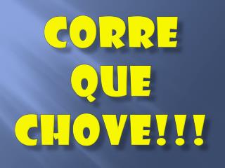 Corre que chove !!!