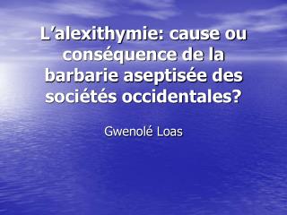 L’ alexithymie : cause ou conséquence de la barbarie aseptisée des sociétés occidentales?