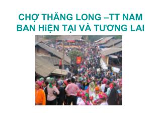 CHỢ THĂNG LONG –TT NAM BAN HiỆN TẠI VÀ TƯƠNG LAI