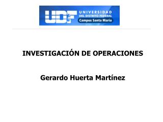 INVESTIGACIÓN DE OPERACIONES Gerardo Huerta Martínez