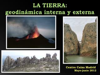 LA TIERRA: geodinámica interna y externa