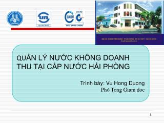 QU ẢN LÝ NƯỚC KHÔNG DOANH THU TẠI CẤP NƯỚC HẢI PHÒNG Trình bày: Vu Hong Duong Phó Tong Giam doc