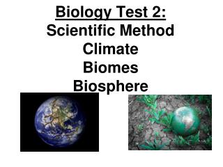 Biology Test 2: Scientific Method Climate Biomes Biosphere