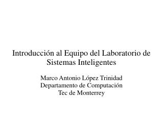 Introducción al Equipo del Laboratorio de Sistemas Inteligentes Marco Antonio López Trinidad