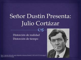 Señor Dustin Presenta : Julio Cortázar