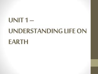 UNIT 1 – UNDERSTANDING LIFE ON EARTH