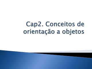 Cap2. Conceitos de orientação a objetos