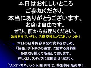 本日はお忙しいところ ご参加くださり、 本当にありがとうございます。 お席は自由です。 ぜひ、前からお座りください。