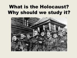 What is the Holocaust? Why should we study it?