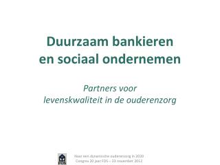 Duurzaam bankieren en sociaal ondernemen Partners voor levenskwaliteit in de ouderenzorg