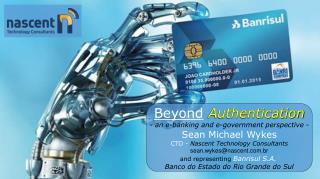 Beyond Authentication - an e-banking and e-government perspective - Sean Michael Wykes