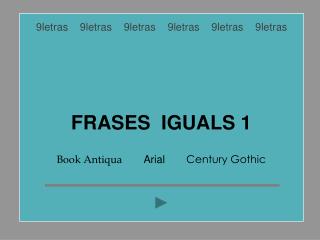 FRASES IGUALS 1 Book Antiqua Arial Century Gothic