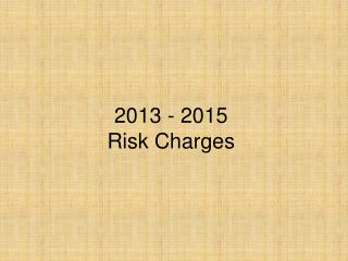 2013 - 2015 Risk Charges