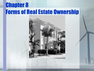 Chapter 8 Forms of Real Estate Ownership