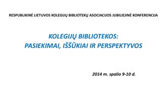 RESPUBLIKINĖ LIETUVOS KOLEGIJŲ BIBLIOTEKŲ ASOCIACIJOS JUBILIEJINĖ KONFERENCIJA