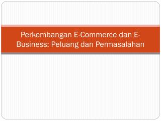 Perkembangan E-Commerce dan E-Business: Peluang dan Permasalahan