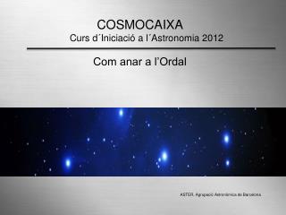 COSMOCAIXA Curs d´Iniciació a l´Astronomia 2012