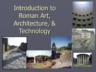 Introduction to Roman Art, Architecture, &amp; Technology