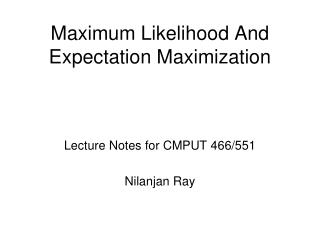 Maximum Likelihood And Expectation Maximization