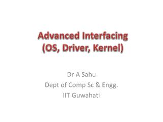 Advanced Interfacing (OS, Driver, Kernel)
