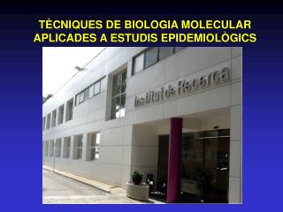 TÈCNIQUES DE BIOLOGIA MOLECULAR APLICADES A ESTUDIS EPIDEMIOLÒGICS