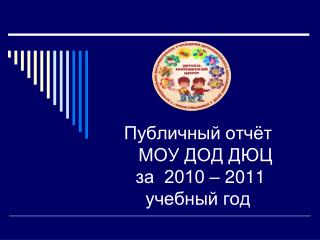 Публичный отчёт МОУ ДОД ДЮЦ за 2010 – 2011 учебный год