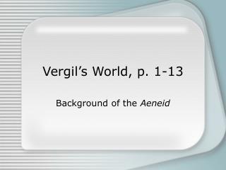 Vergil’s World, p. 1-13