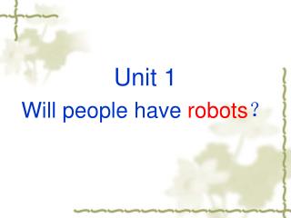 Unit 1 Will people have robots ？