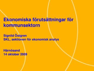 Ekonomiska förutsättningar för kommunsektorn Signild Östgren SKL, sektionen för ekonomisk analys