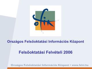 Országos Felsőoktatási Információs Központ Felsőoktatási Felvételi 2006