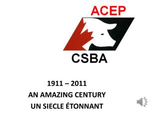 1911 – 2011 AN AMAZING CENTURY UN SIECLE ÉTONNANT