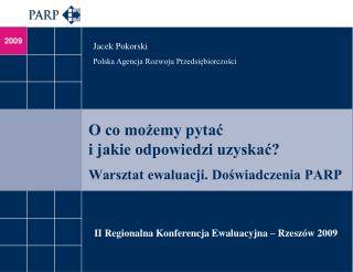 O co możemy pytać i jakie odpowiedzi uzyskać? Warsztat ewaluacji. Doświadczenia PARP