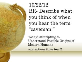 10/22/12 BR- Describe what you think of when you hear the term “caveman.”