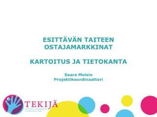 ESITTÄVÄN TAITEEN OSTAJAMARKKINAT KARTOITUS JA TIETOKANTA Saara Moisio Projektikoordinaattori