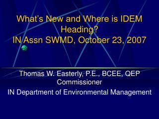 What’s New and Where is IDEM Heading? IN Assn SWMD, October 23, 2007