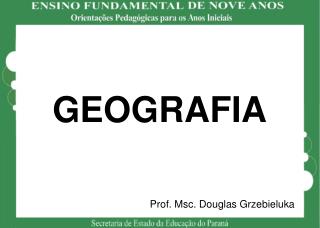 GEOGRAFIA Prof. Msc . Douglas Grzebieluka