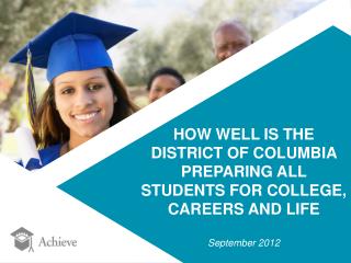 HOW WELL IS THE DISTRICT OF COLUMBIA PREPARING ALL STUDENTS FOR COLLEGE, CAREERS AND LIFE