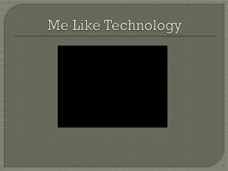 Me Like Technology