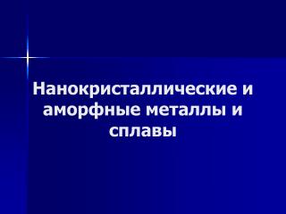 Нанокристаллические и аморфные металлы и сплавы