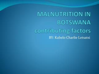 MALNUTRITION IN BOTSWANA contributing factors