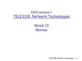 2010 session 1 TELE3118: Network Technologies Week 13 Review